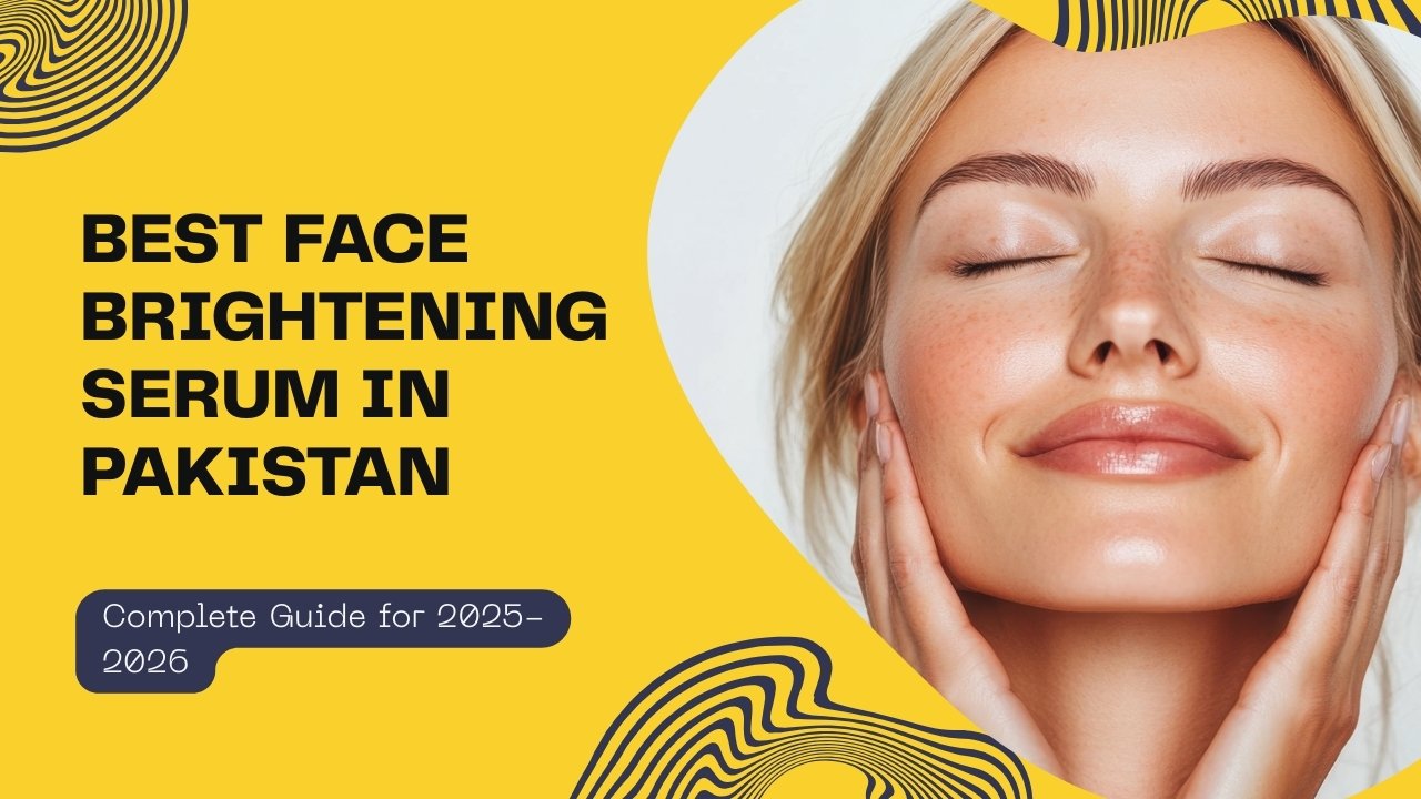 Best Face Brightening Serum in Pakistan – Complete Guide 2025-2026
