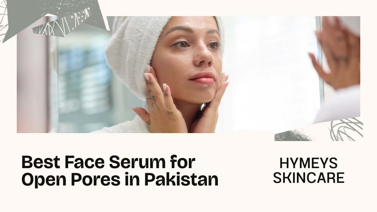 Best face serum for open pores in Pakistan – Hymeys Open Pores Serum for smooth, glowing, pore-free skin