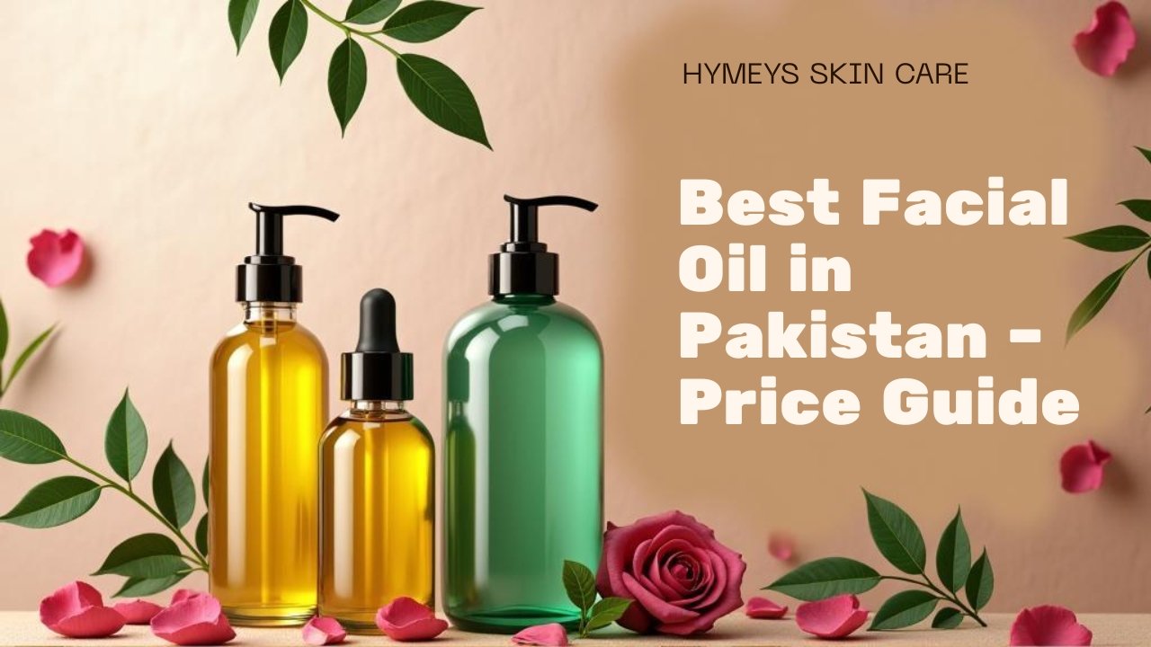 Best facial oil in Pakistan with price for glowing and hydrated skin in 2025