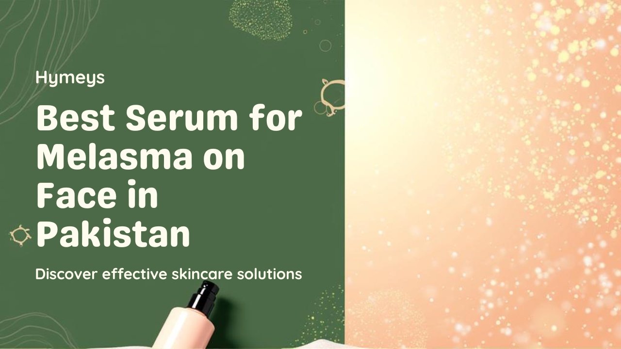 Best serum for melasma on face in Pakistan – Hymeys Anti-Melasma Serum for clear and even-toned skin