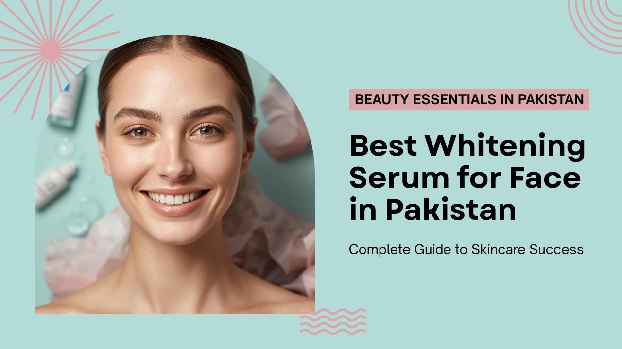 Best Whitening Serum for Face in Pakistan